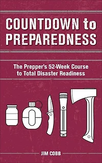 Countdown to Preparedness: The Prepper's 52 Week Course Total Disaster Readiness