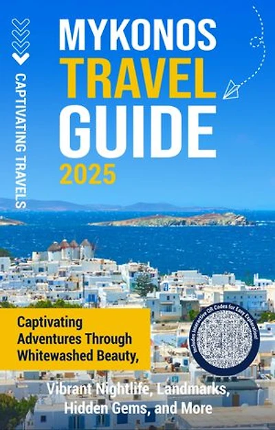 Mykonos Travel Guide: Captivating Adventures through Whitewashed Beauty, Vibrant Nightlife, Landmarks, Hidden Gems, and More