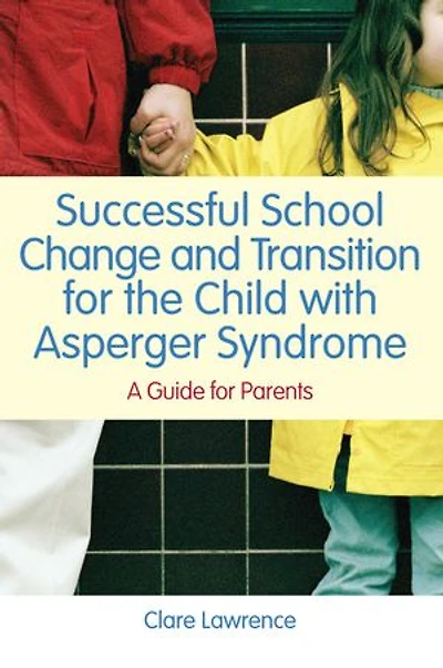 Successful School Change and Transition for the Child with Asperger Syndrome: A Guide Parents