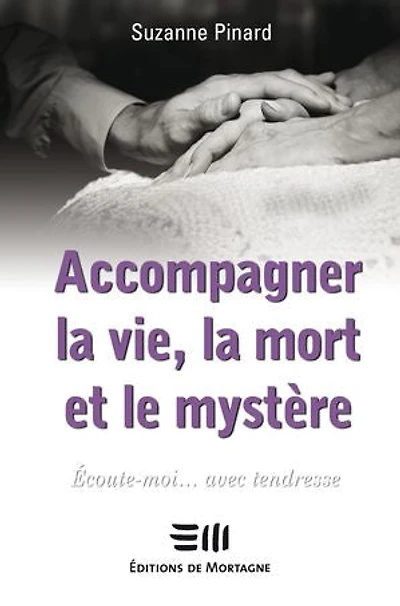 Accompagner la vie, mort et le mystère: écoute-moi... avec tendresse