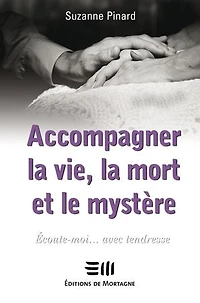 Accompagner la vie, mort et le mystère: écoute-moi... avec tendresse