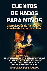 CUENTOS DE HADAS PARA NIÑOS Una colección de fantásticos cuentos de hadas para niños.: Cuentos para dormir únicos, entretenidos y relajantes que transmiten muchos valores y hacen que la gente se entusiasme con la lectura