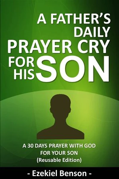 A Father’s Daily Prayer Cry For His Son: A 30 Days Prayer With God For Your Son (Reusable Edition)