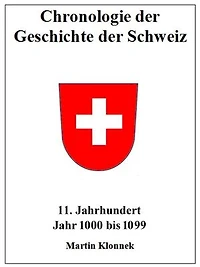 Chronologie der Geschichte der Schweiz 11: Chronologie der Geschichte der Schweiz. 11. Jahrhundert. Jahr 1000-1099