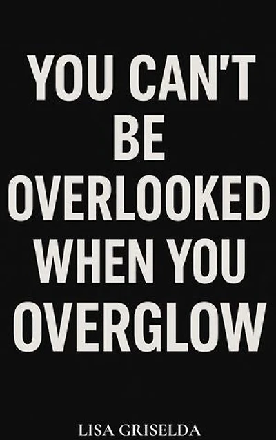 You Can’t Be Overlooked When You Overglow