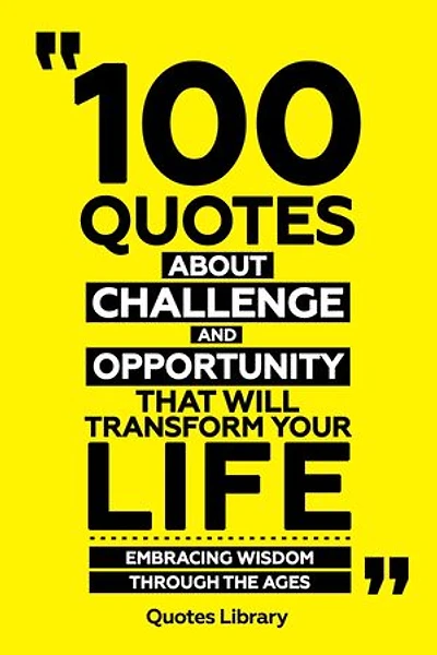 100 Quotes About Challenge And Opportunity That Will Transform Your Life