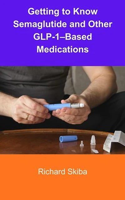 Getting to Know Semaglutide and Other GLP-1–Based Medications