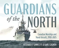 Guardians of the North: Canadian Warships and Maritime Aircraft, 1910–2025