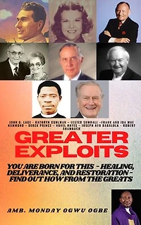 Greater Exploits - 1: You are Born for This – Healing, Deliverance and Restoration – Find out how from the Greats