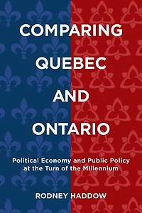 Comparing Quebec and Ontario: Political Economy Public Policy at the Turn of Millennium