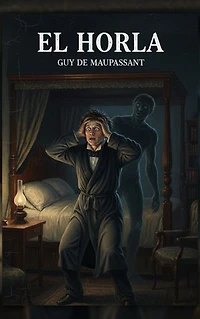 El Horla: Un Relato Psicológico de Locura, Miedo y Presencia Invisible