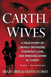 Cartel Wives: A True Story Of Deadly Decisions, Steadfast Love, And Bringing Down El Chapo