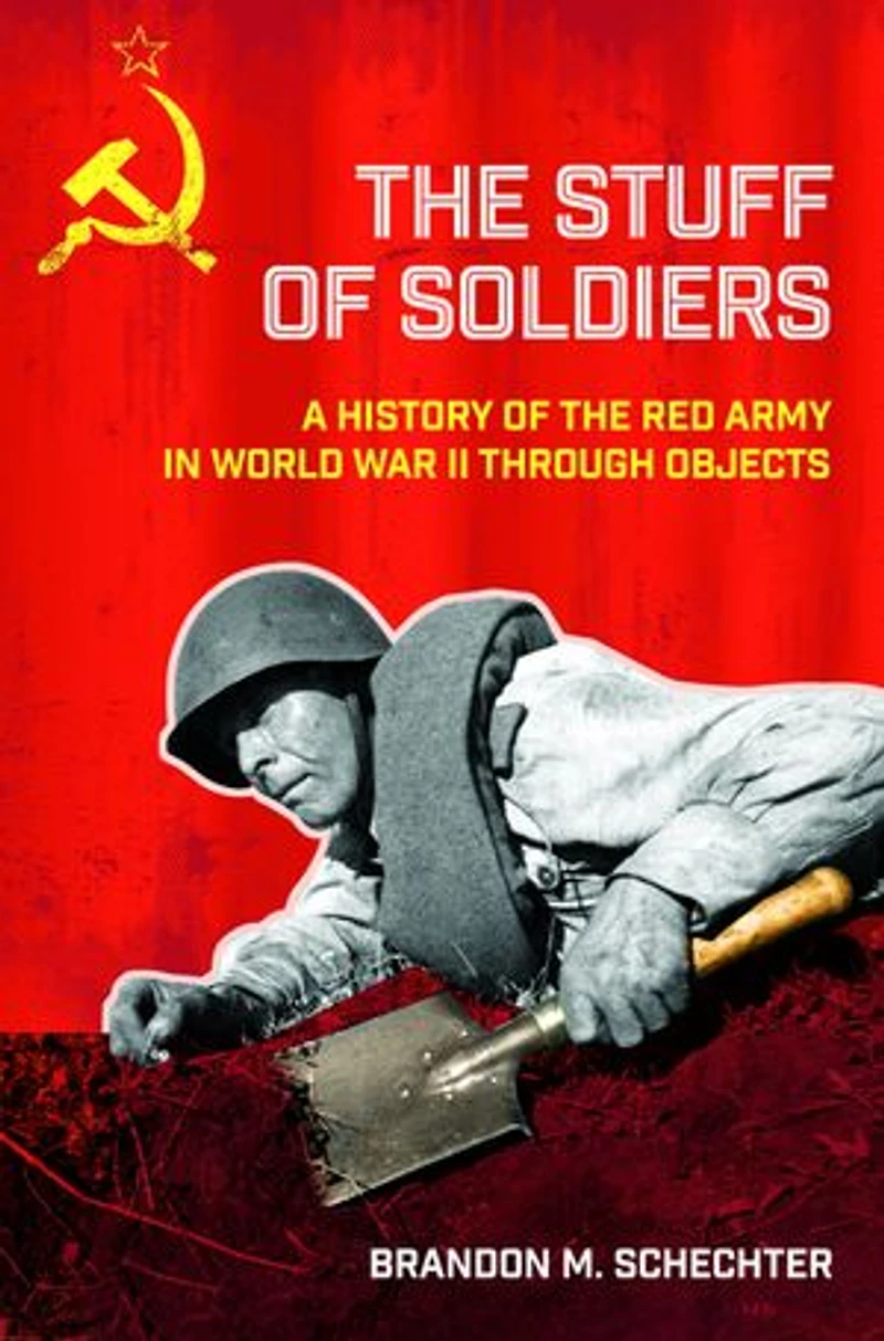 the Stuff of Soldiers: A History Red Army World War II through Objects
