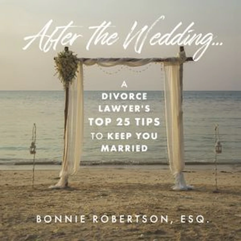After the Wedding...: A Divorce Lawyer's Top 25 Tips to Keep You Married
