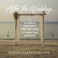After the Wedding...: A Divorce Lawyer's Top 25 Tips to Keep You Married