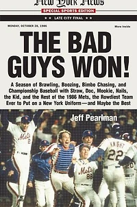 the Bad Guys Won: a Season of Brawling, Boozing, Bimbo Chasing, and Championship Baseball with Straw, Doc, Mookie, Nails, Kid, Rest 1986 Mets, Rowdiest Team Ever to Put on New York Uniform--and Maybe Best