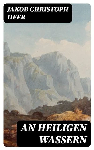 An heiligen Wassern: Roman aus dem schweizerischen Hochgebirge