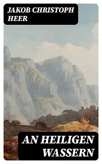 An heiligen Wassern: Roman aus dem schweizerischen Hochgebirge