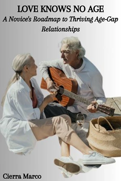 LOVE KNOWS NO AGE: A Novice's Roadmap to Thriving Age-Gap Relationships
