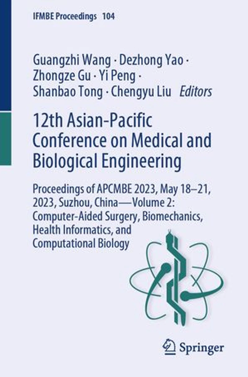 12th Asian-Pacific Conference on Medical and Biological Engineering: Proceedings of APCMBE 2023, May 18-21, Suzhou, China-Volume 2: Computer-Aided Surgery, Biomechanics, Health Informatics