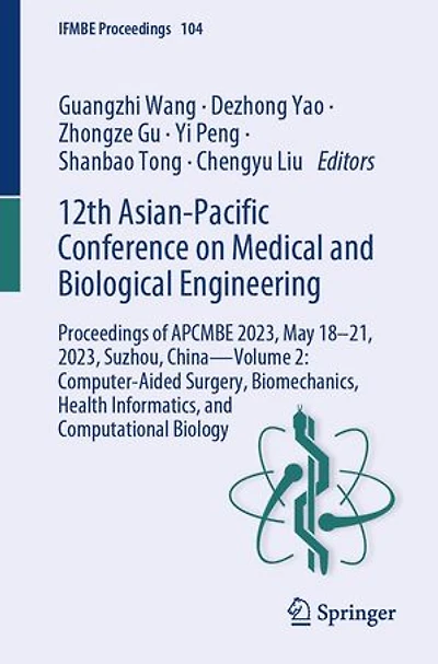 12th Asian-Pacific Conference on Medical and Biological Engineering: Proceedings of APCMBE 2023, May 18-21, Suzhou, China-Volume 2: Computer-Aided Surgery, Biomechanics, Health Informatics