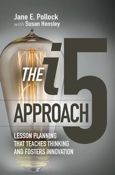 The I5 Approach: Lesson Planning That Teaches Thinking and Fosters Innovation: Innovation