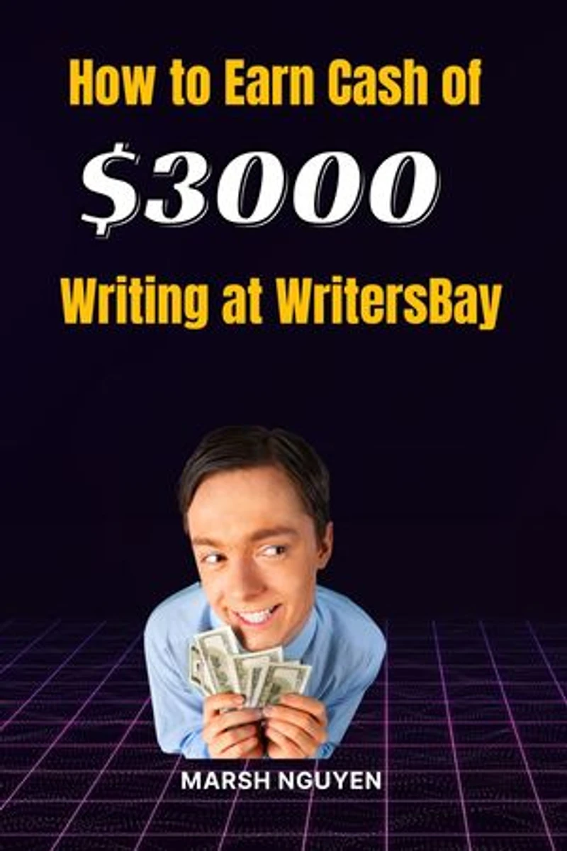 How to Earn Cash of $3000 Writing at WritersBay: A Freelancer's Guide