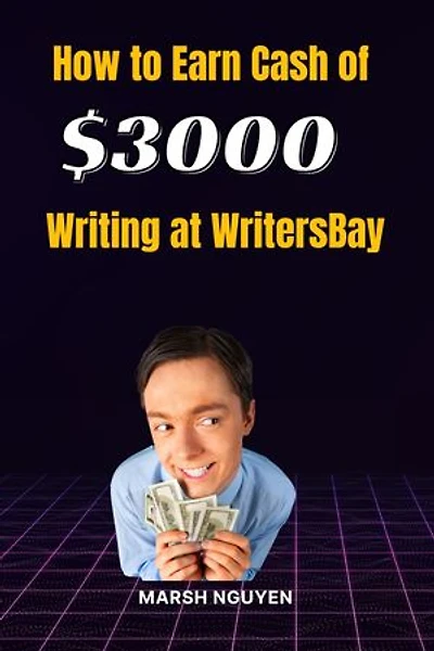 How to Earn Cash of $3000 Writing at WritersBay: A Freelancer's Guide