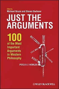 Just the Arguments: 100 of Most Important Arguments Western Philosophy