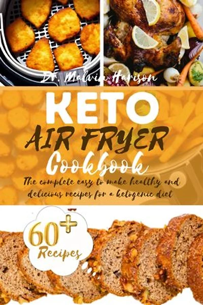 KETO AIR FRYER COOKBOOK: The complete easy to make healthy and delicious recipes for a ketogenic diet