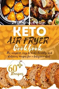 KETO AIR FRYER COOKBOOK: The complete easy to make healthy and delicious recipes for a ketogenic diet