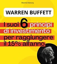 Warren Buffett : i suoi 6 Principi di Investimento per raggiungere il 15% all'anno