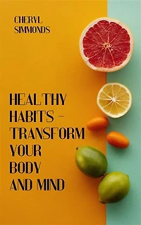 Healthy Habits: Transform Your Body And Mind