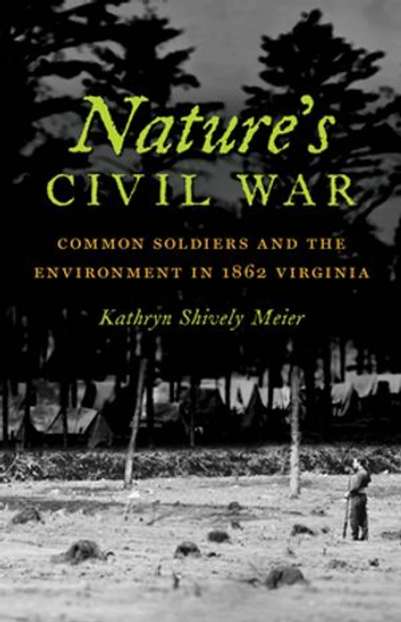 Nature's Civil War: Common Soldiers and the Environment 1862 Virginia