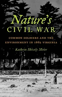 Nature's Civil War: Common Soldiers and the Environment 1862 Virginia