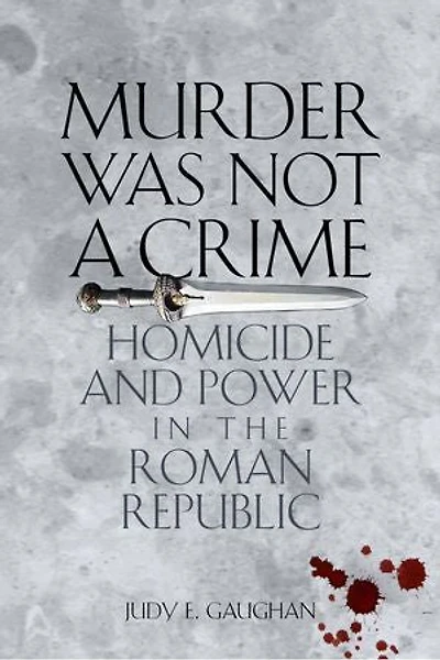 Murder Was Not a Crime: Homicide and Power the Roman Republic