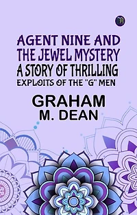 Agent Nine and the Jewel Mystery: A Story of Thrilling Exploits of the "G" Men