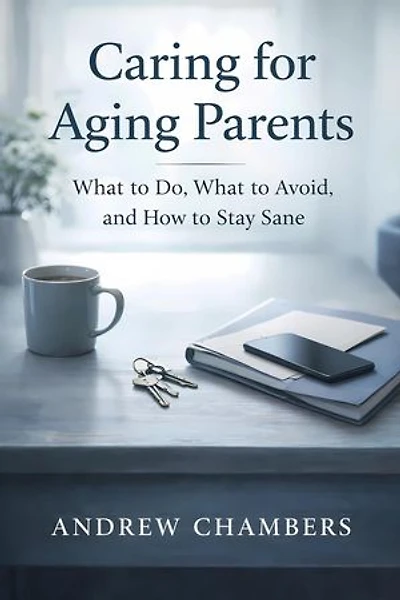 Caring for Aging Parents: What to Do, What to Avoid, and How to Stay Sane