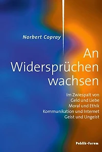 Norbert Copray, An Widersprüchen wachsen: Im Zwiespalt von Geld und Liebe, Moral und Ethik, Kommunikation und Internet, Geist und Ungeist