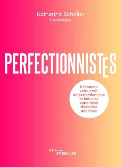 Perfectionnistes: Découvrez votre profil de perfectionniste et faites de votre désir d'exceller une force
