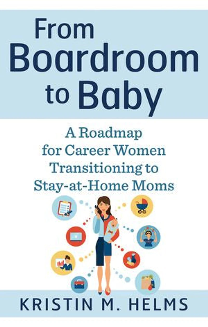 From Boardroom to Baby: A Roadmap for Career Women Transitioning Stay-at-Home Moms