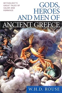 Gods, Heroes and Men of Ancient Greece: Mythology's Great Tales Valor Romance