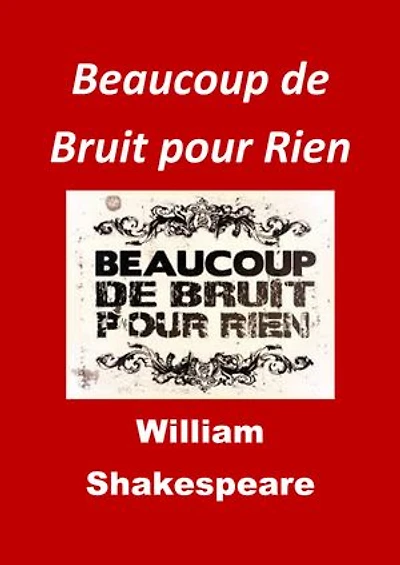 Beaucoup de Bruit pour Rien: (Edition Intégrale - Version Entièrement Illustrée)