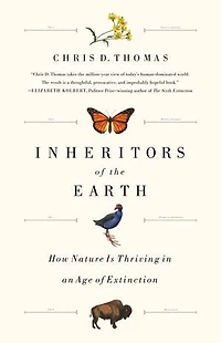 Inheritors Of The Earth: How Nature Is Thriving An Age Extinction