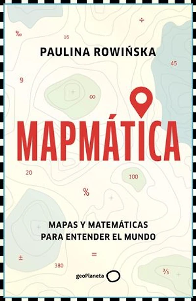 Mapmática: Mapas y matemáticas para entender el mundo