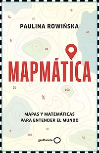 Mapmática: Mapas y matemáticas para entender el mundo