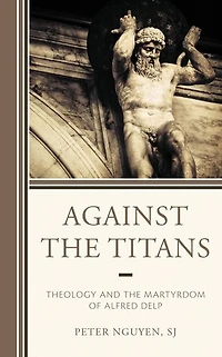Against the Titans: Theology and Martyrdom of Alfred Delp