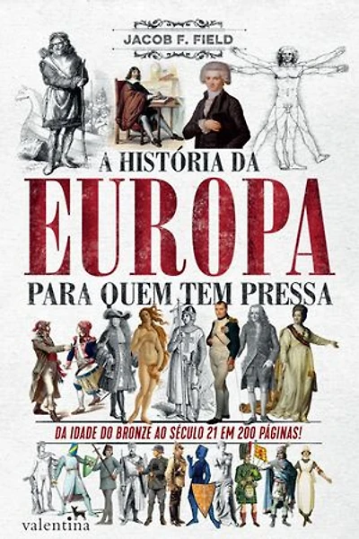 A história da Europa para quem tem pressa: DA IDADE DO BRONZE AO SÉCULO 21 EM 200 PÁGINAS