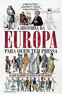 A história da Europa para quem tem pressa: DA IDADE DO BRONZE AO SÉCULO 21 EM 200 PÁGINAS