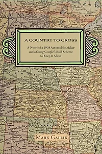 A Country to Cross: A Novel of a 1908 Automobile Maker and a Young Couple's Bold Scheme to Keep It Afloat